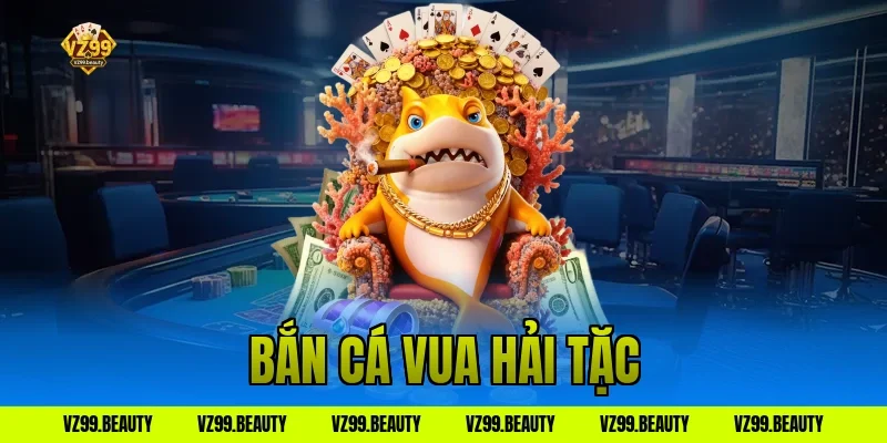 Bắn Cá Vua Hải Tặc VZ99: Trở Thành Vua Biển Cả Lụm Tiền