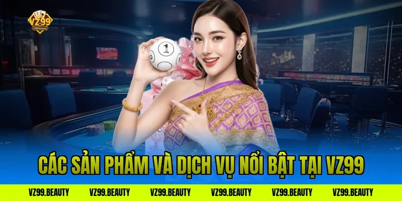Các sản phẩm và dịch vụ nổi bật tại VZ99