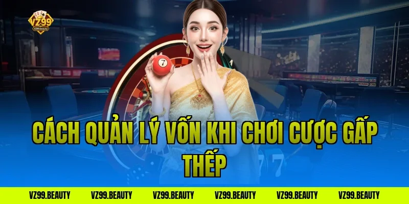 Cách quản lý vốn khi chơi cược gấp thếp