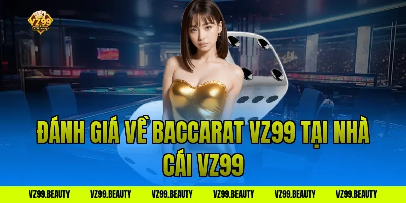 Đánh giá về baccarat vz99 tại nhà cái VZ99