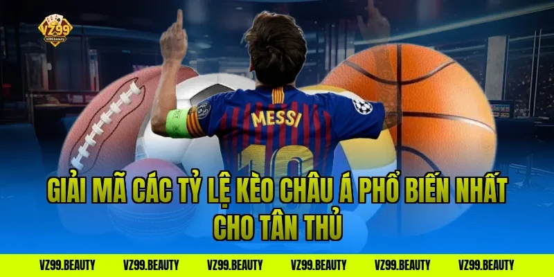 Giải Mã Các Tỷ Lệ Kèo Châu Á Phổ Biến Nhất Cho Tân Thủ