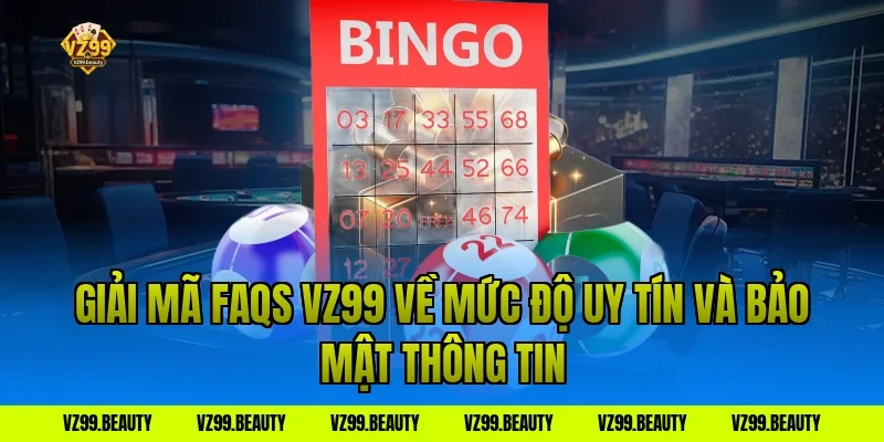Giải Mã FAQs VZ99 Về Mức Độ Uy Tín Và Bảo Mật Thông Tin