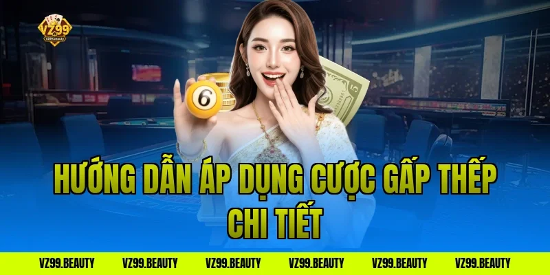 Hướng dẫn áp dụng cược gấp thếp chi tiết