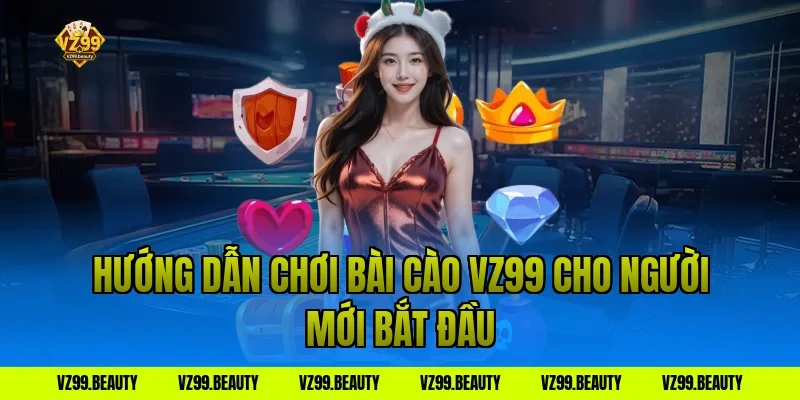 Hướng Dẫn Chơi Bài Cào VZ99 Cho Người Mới Bắt Đầu
