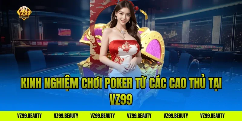 Kinh Nghiệm Chơi Poker Từ Các Cao Thủ Tại VZ99