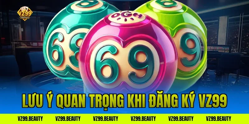 Lưu ý quan trọng khi đăng ký vz99