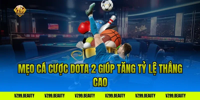 Mẹo cá cược Dota 2 giúp tăng tỷ lệ thắng cao