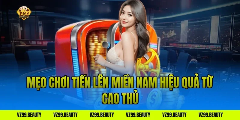 Mẹo chơi tiến lên miền nam hiệu quả từ cao thủ