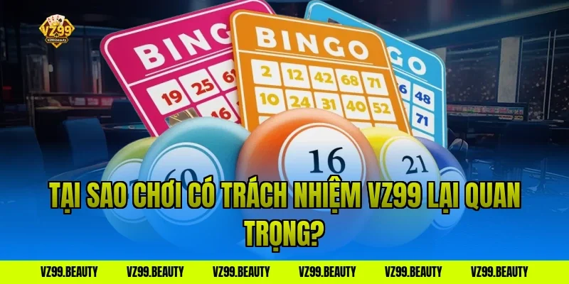 Tại sao chơi có trách nhiệm vz99 lại quan trọng?