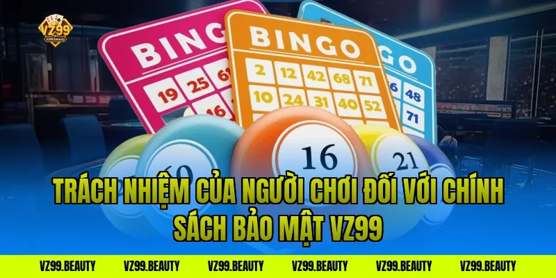 Trách nhiệm của người chơi đối với chính sách bảo mật vz99